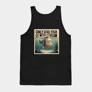 Only dead fish go with the flow Tank Top